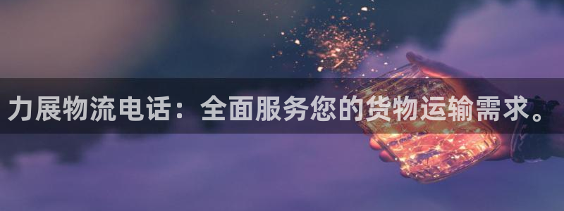 狗子28注册平台：力展物流电话：全面